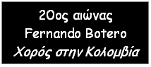 Text Box: 20  
Fernando Botero 
  
